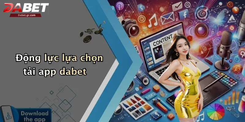 Động lực lựa chọn tải app dabet