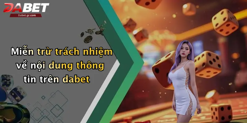 Miễn trừ trách nhiệm về nội dung thông tin trên dabet