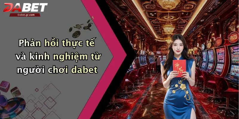 Phản hồi thực tế và kinh nghiệm từ người chơi dabet