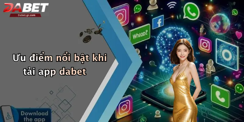 Ưu điểm nổi bật khi tải app dabet