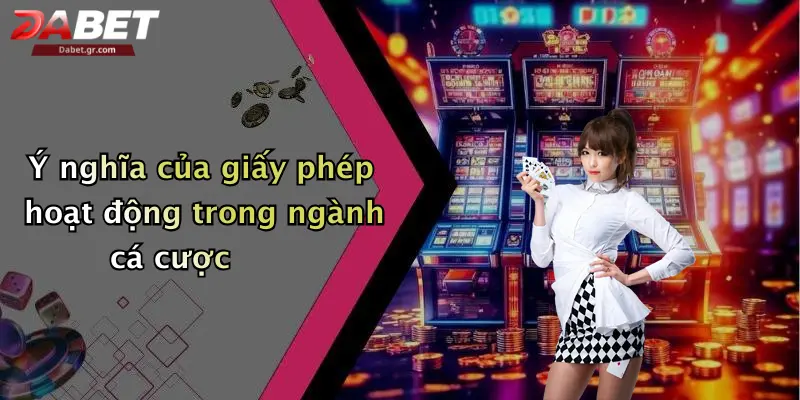 Ý nghĩa của giấy phép hoạt động trong ngành cá cược